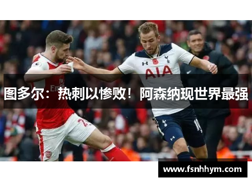 图多尔：热刺以惨败！阿森纳现世界最强